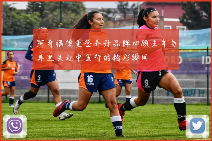 阿奇福德重签乔丹品牌回顾去年与库里共赴中国行的精彩瞬间